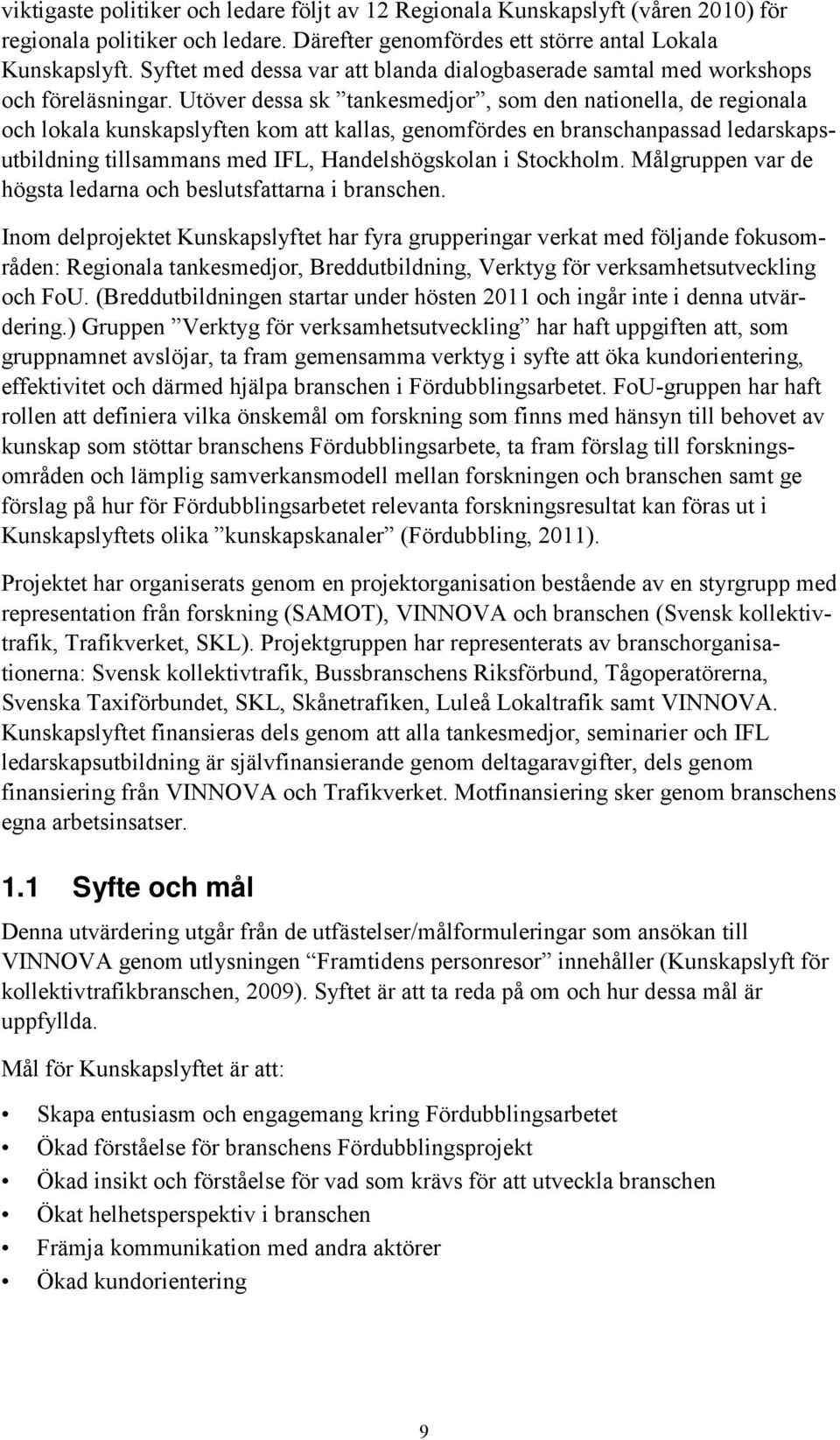 Utöver dessa sk tankesmedjor, som den nationella, de regionala och lokala kunskapslyften kom att kallas, genomfördes en branschanpassad ledarskapsutbildning tillsammans med IFL, Handelshögskolan i