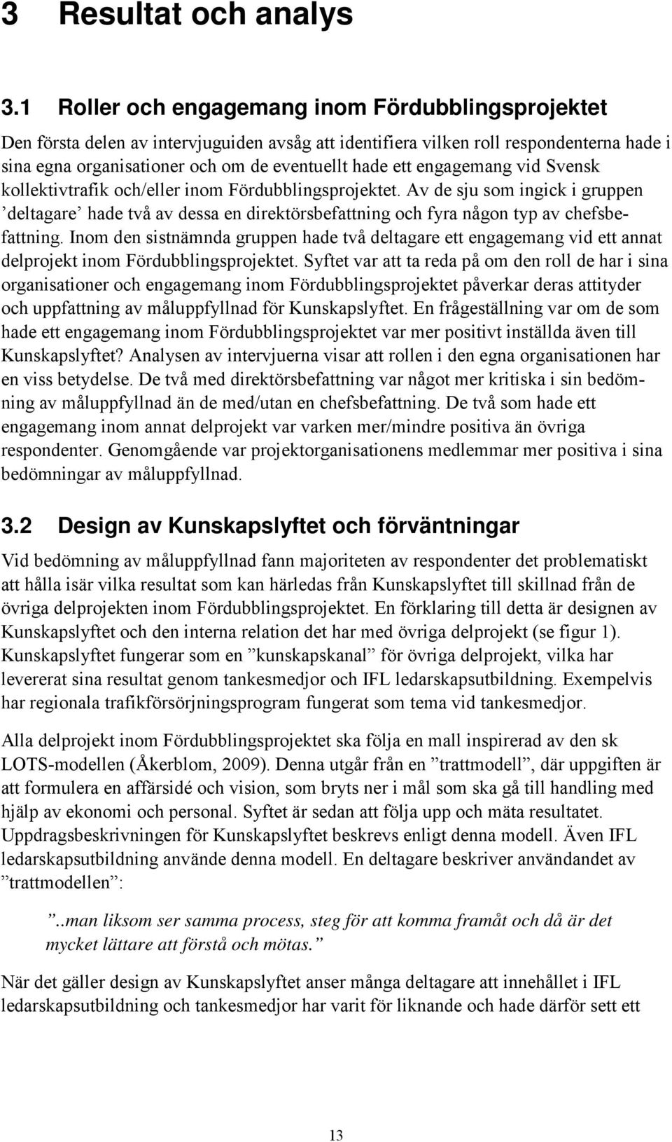 engagemang vid Svensk kollektivtrafik och/eller inom Fördubblingsprojektet. Av de sju som ingick i gruppen deltagare hade två av dessa en direktörsbefattning och fyra någon typ av chefsbefattning.