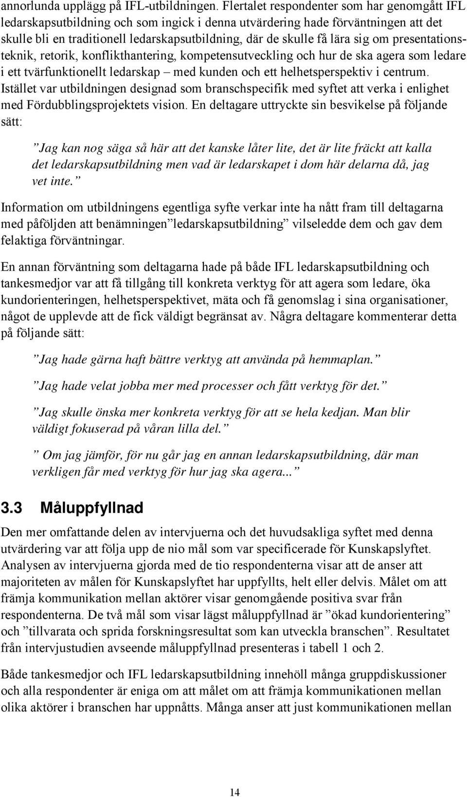 sig om presentationsteknik, retorik, konflikthantering, kompetensutveckling och hur de ska agera som ledare i ett tvärfunktionellt ledarskap med kunden och ett helhetsperspektiv i centrum.