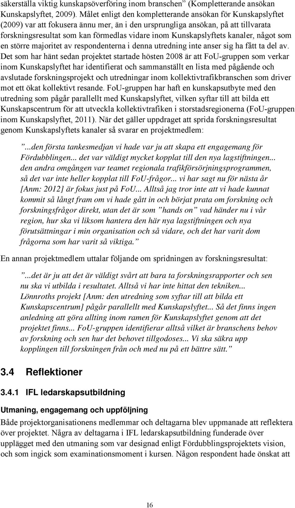 Kunskapslyftets kanaler, något som en större majoritet av respondenterna i denna utredning inte anser sig ha fått ta del av.