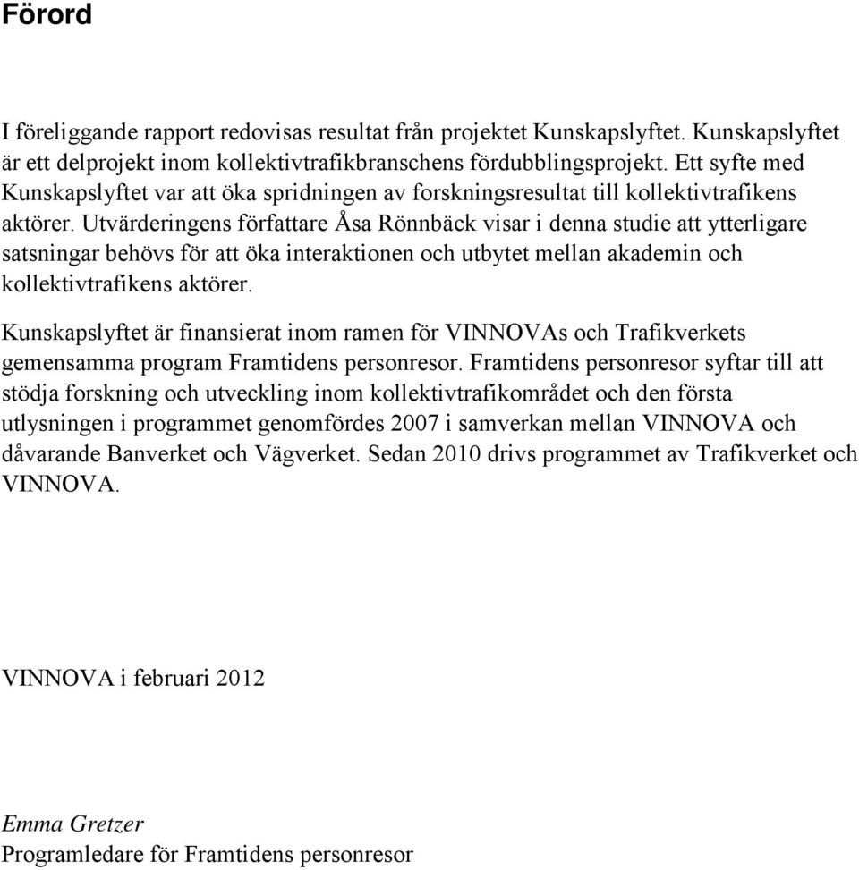 Utvärderingens författare Åsa Rönnbäck visar i denna studie att ytterligare satsningar behövs för att öka interaktionen och utbytet mellan akademin och kollektivtrafikens aktörer.