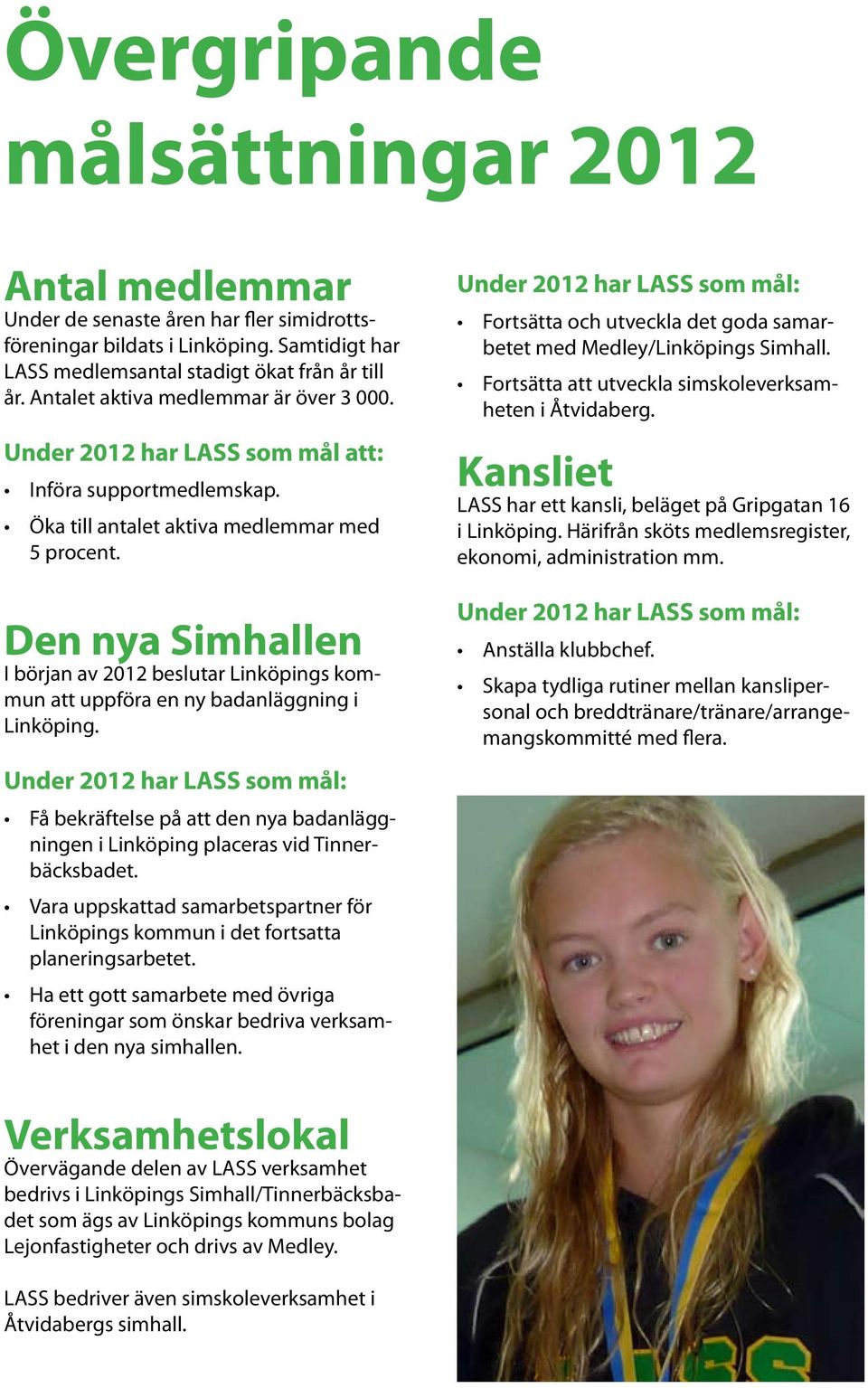 Den nya Simhallen I början av 2012 beslutar Linköpings kommun att uppföra en ny badanläggning i Linköping. Få bekräftelse på att den nya badanläggningen i Linköping placeras vid Tinnerbäcksbadet.