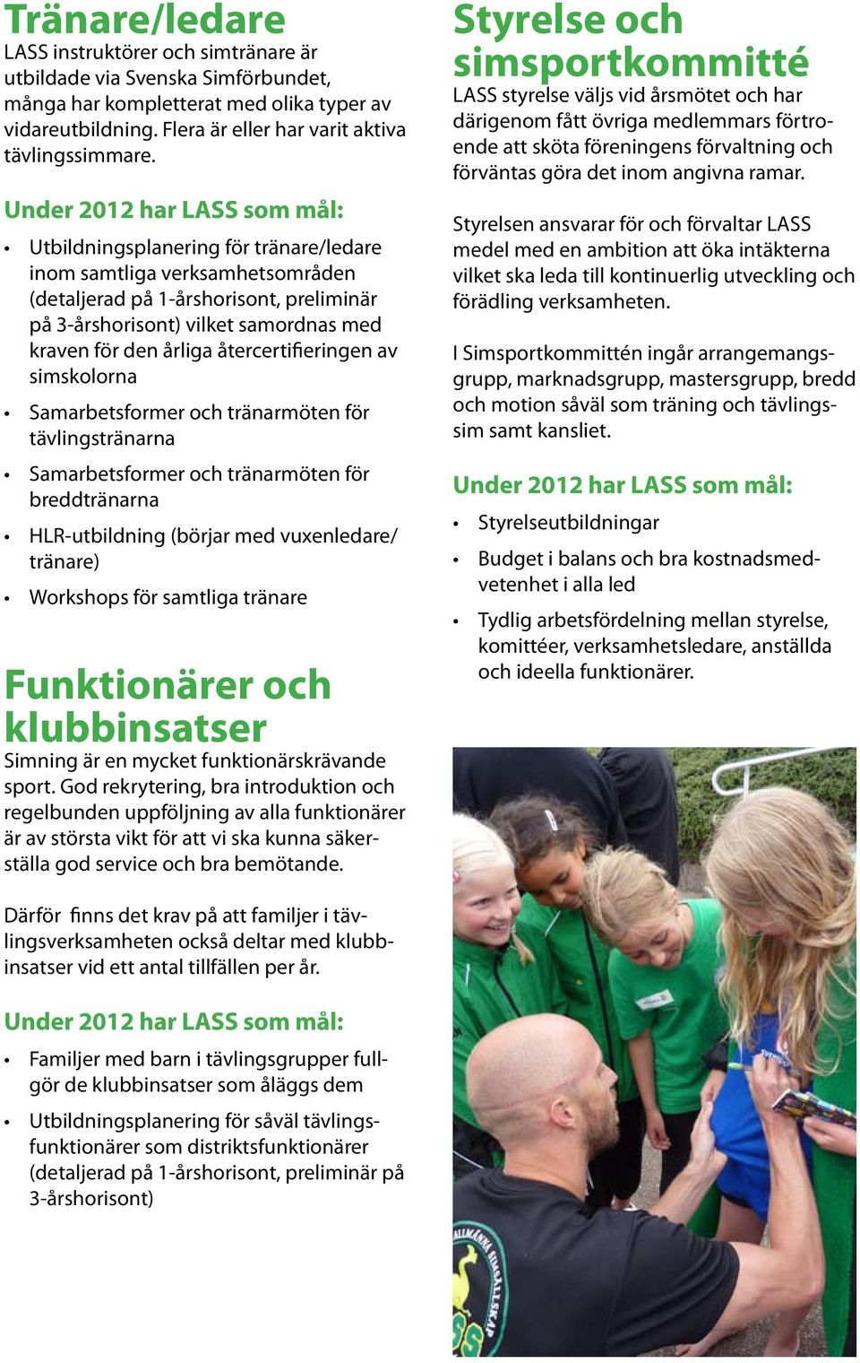 simskolorna Samarbetsformer och tränarmöten för tävlingstränarna Samarbetsformer och tränarmöten för breddtränarna HLR-utbildning (börjar med vuxenledare/ tränare) Workshops för samtliga tränare