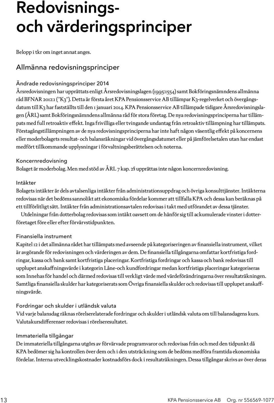 Detta är första året KPA Pensionsservice AB tillämpar K3-regelverket och övergångsdatum till K3 har fastställts till den 1 januari 2014.