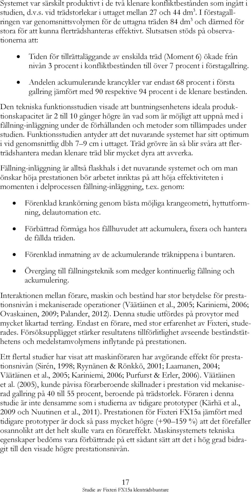 Slutsatsen stöds på observationerna att: Tiden för tillrättaläggande av enskilda träd (Moment 6) ökade från nivån 3 procent i konfliktbestånden till över 7 procent i förstagallring.