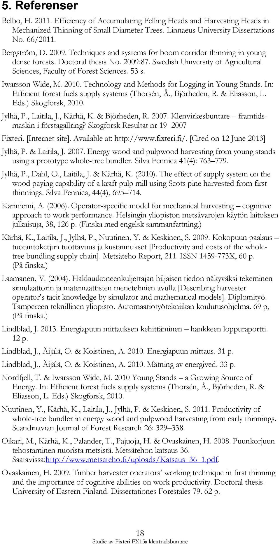 Iwarsson Wide, M. 2010. Technology and Methods for Logging in Young Stands. In: Efficient forest fuels supply systems (Thorsén, Å., Björheden, R. & Eliasson, L. Eds.) Skogforsk, 2010. Jylhä, P.