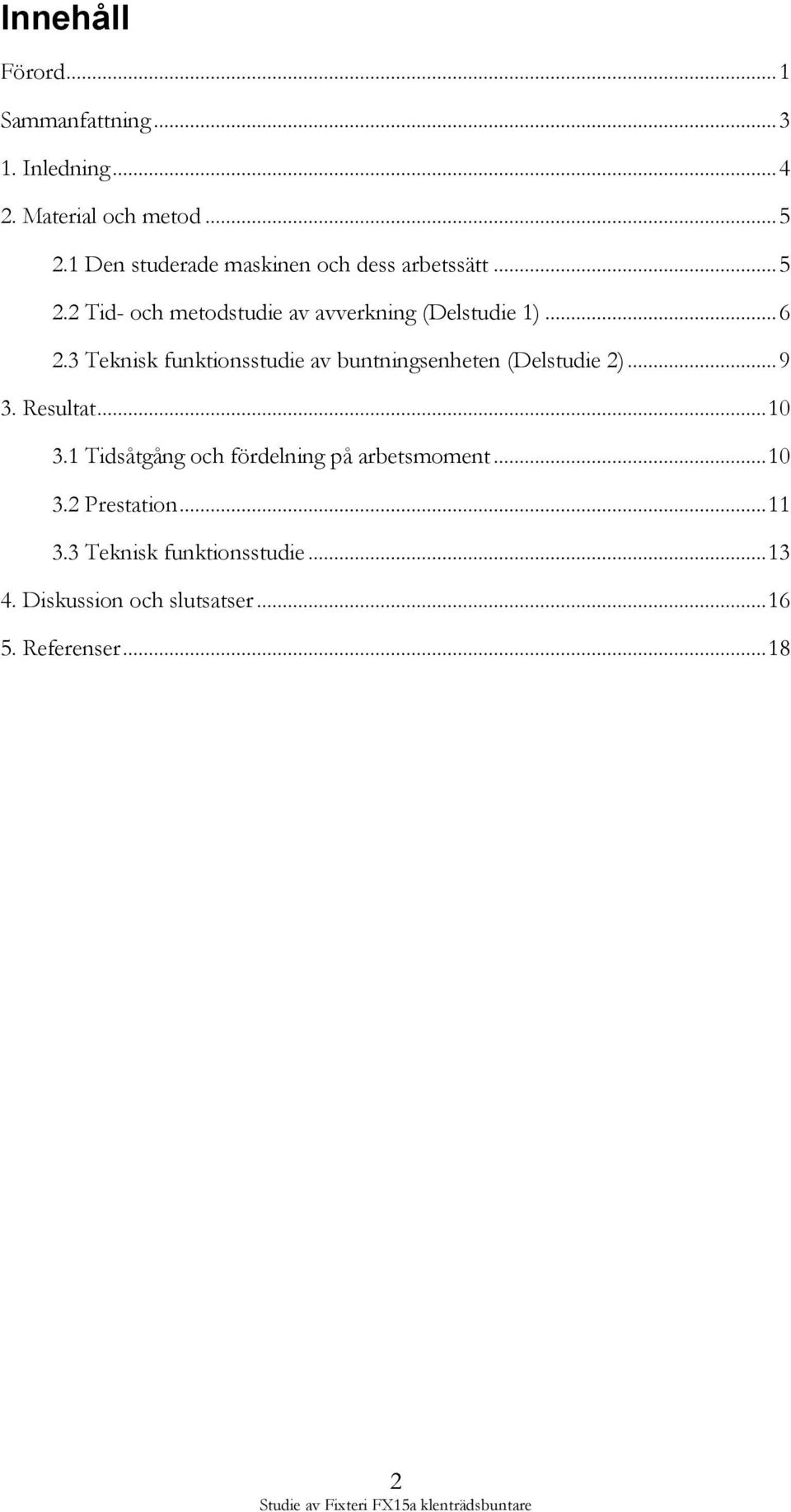 3 Teknisk funktionsstudie av buntningsenheten (Delstudie 2)... 9 3. Resultat... 10 3.