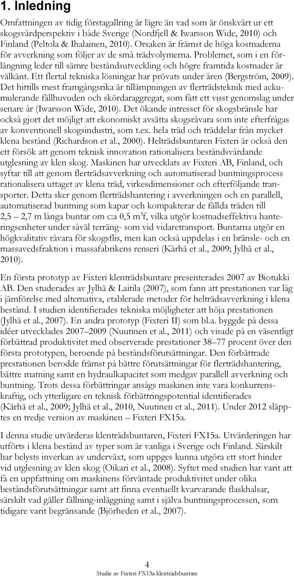 Ett flertal tekniska lösningar har prövats under åren (Bergström, 2009).