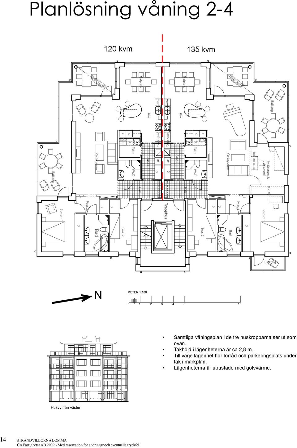 ) Balkong B&F 2009-07-01 OAS 7 Balkong 120,0 m2 LH A21 3-4 ROK Boarea N METER 1:100 0 1 2 3 4 5 10 135,1 m2 LH A22 4-5 ROK Boarea RÄTT TILL ÄNDRINAR FÖRBEHÅLLE FASTIHETER AB FASAD MOT ÖSTER LOMMA