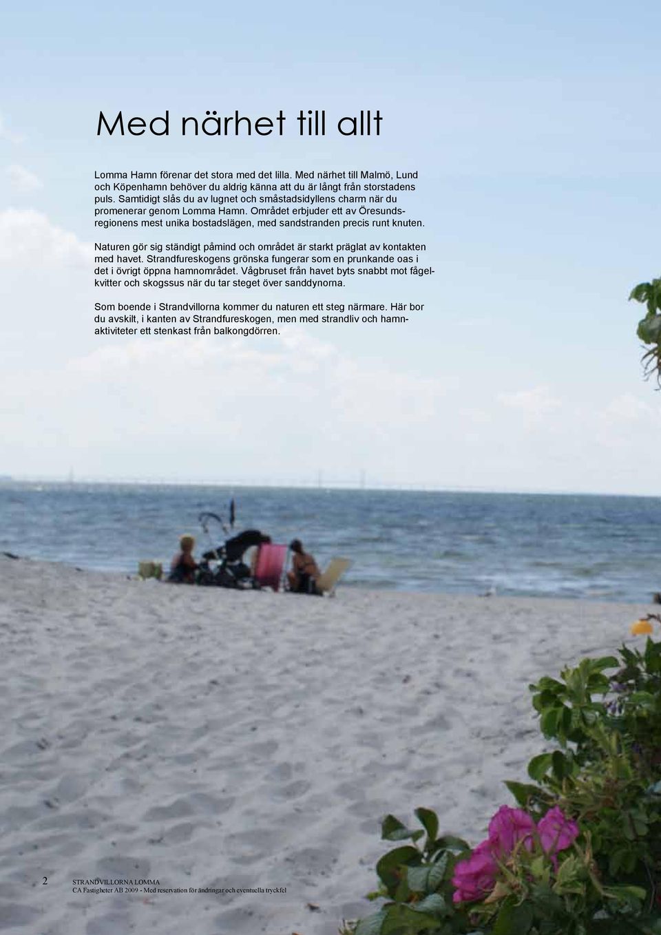 Naturen gör sig ständigt påmind och området är starkt präglat av kontakten med havet. Strandfureskogens grönska fungerar som en prunkande oas i det i övrigt öppna hamnområdet.