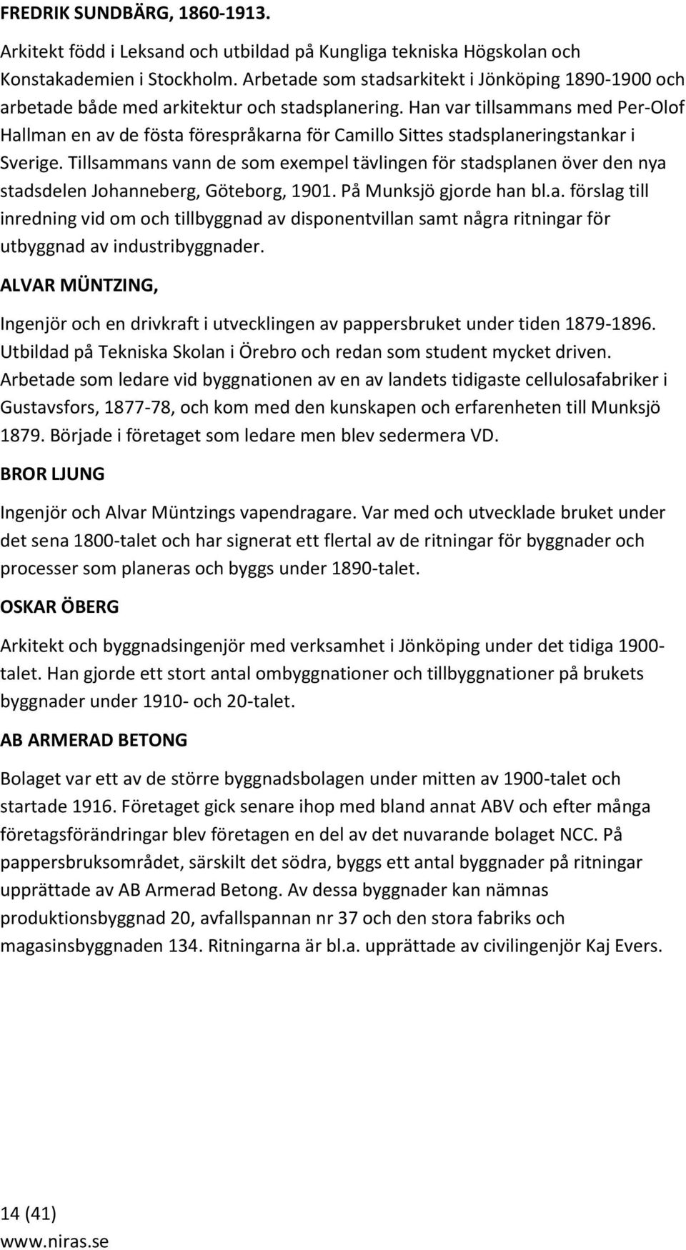 Han var tillsammans med Per-Olof Hallman en av de fösta förespråkarna för Camillo Sittes stadsplaneringstankar i Sverige.