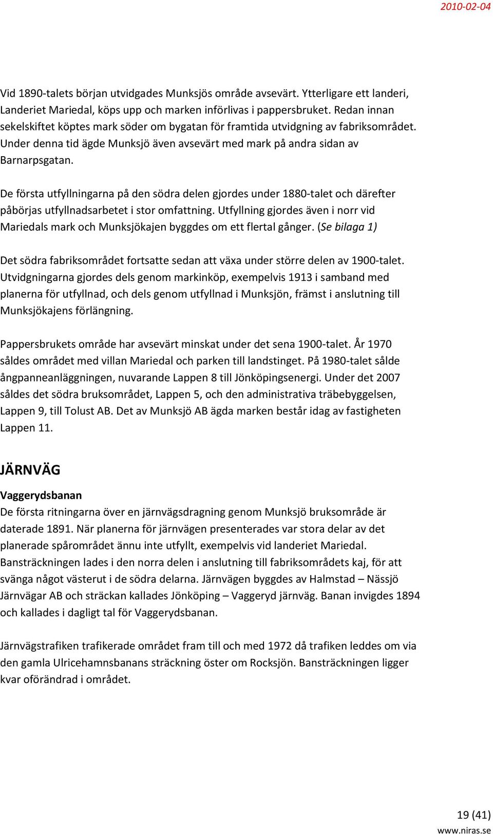 De första utfyllningarna på den södra delen gjordes under 1880-talet och därefter påbörjas utfyllnadsarbetet i stor omfattning.