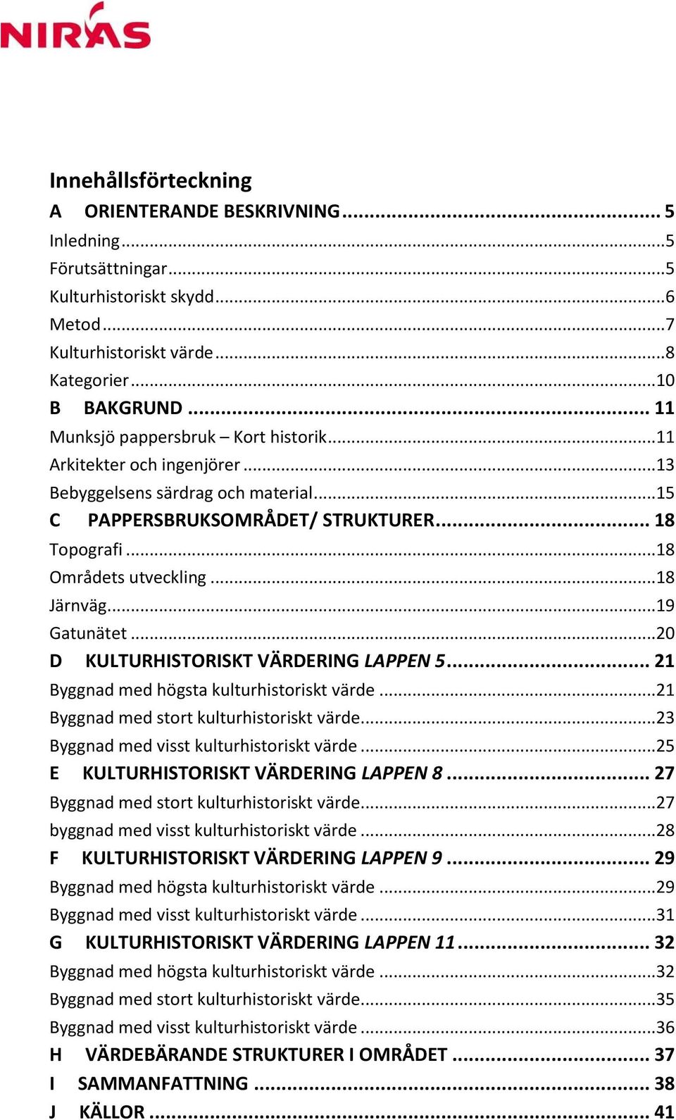 ..18 Järnväg...19 Gatunätet...20 D KULTURHISTORISKT VÄRDERING LAPPEN 5... 21 Byggnad med högsta kulturhistoriskt värde...21 Byggnad med stort kulturhistoriskt värde.