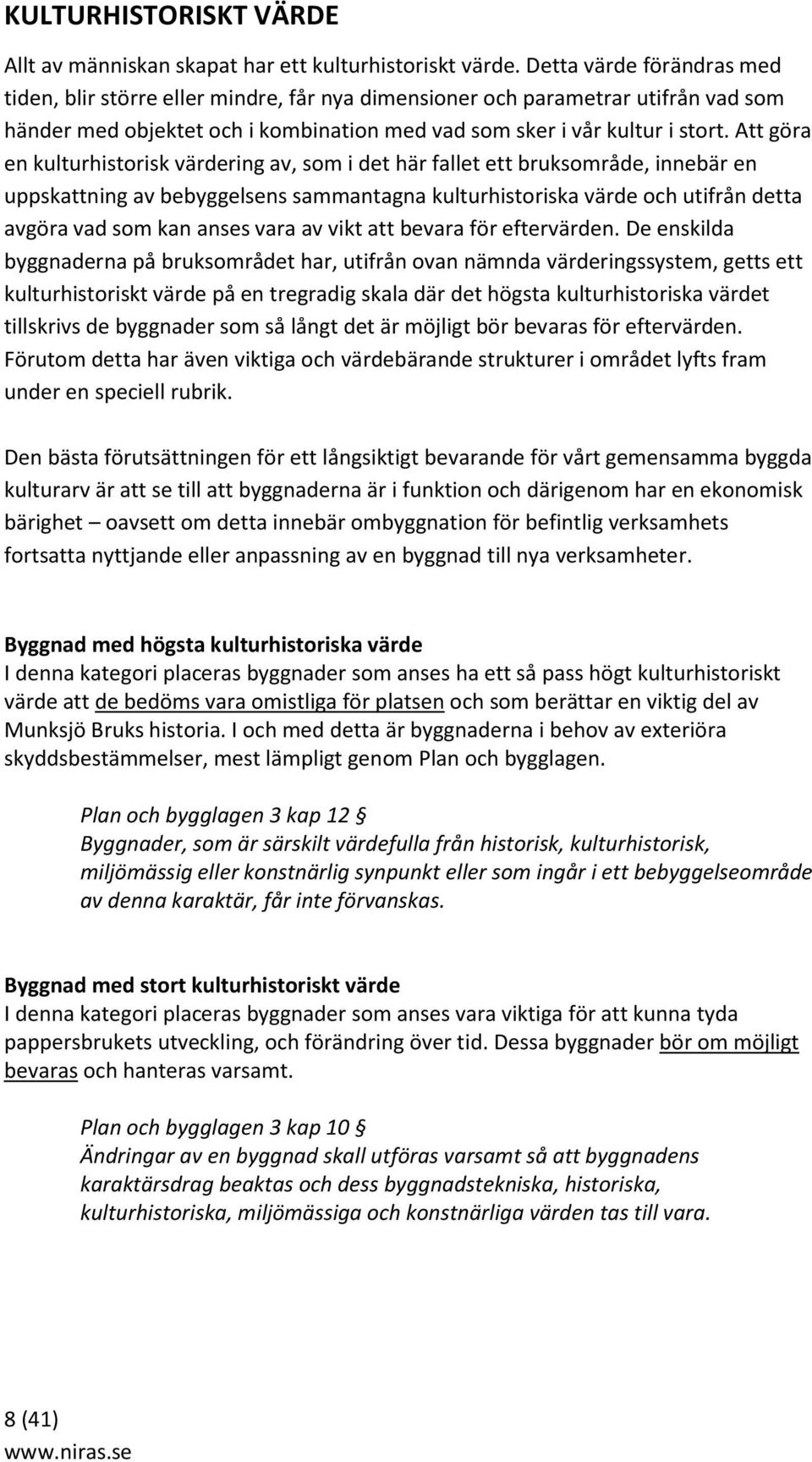 Att göra en kulturhistorisk värdering av, som i det här fallet ett bruksområde, innebär en uppskattning av bebyggelsens sammantagna kulturhistoriska värde och utifrån detta avgöra vad som kan anses