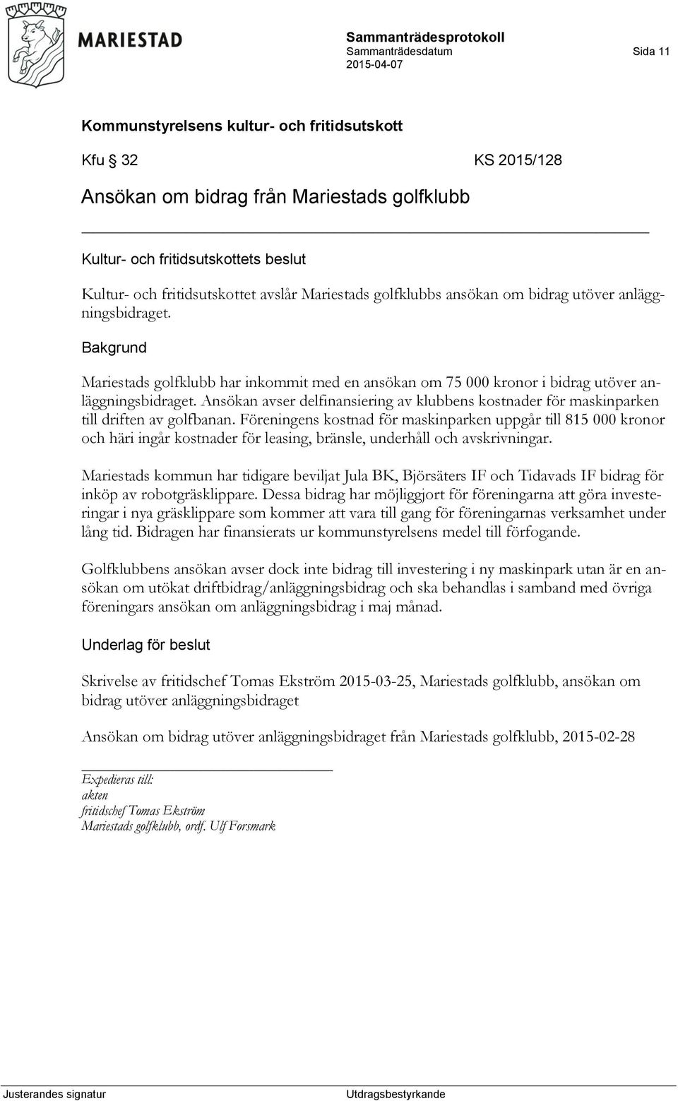 Ansökan avser delfinansiering av klubbens kostnader för maskinparken till driften av golfbanan.