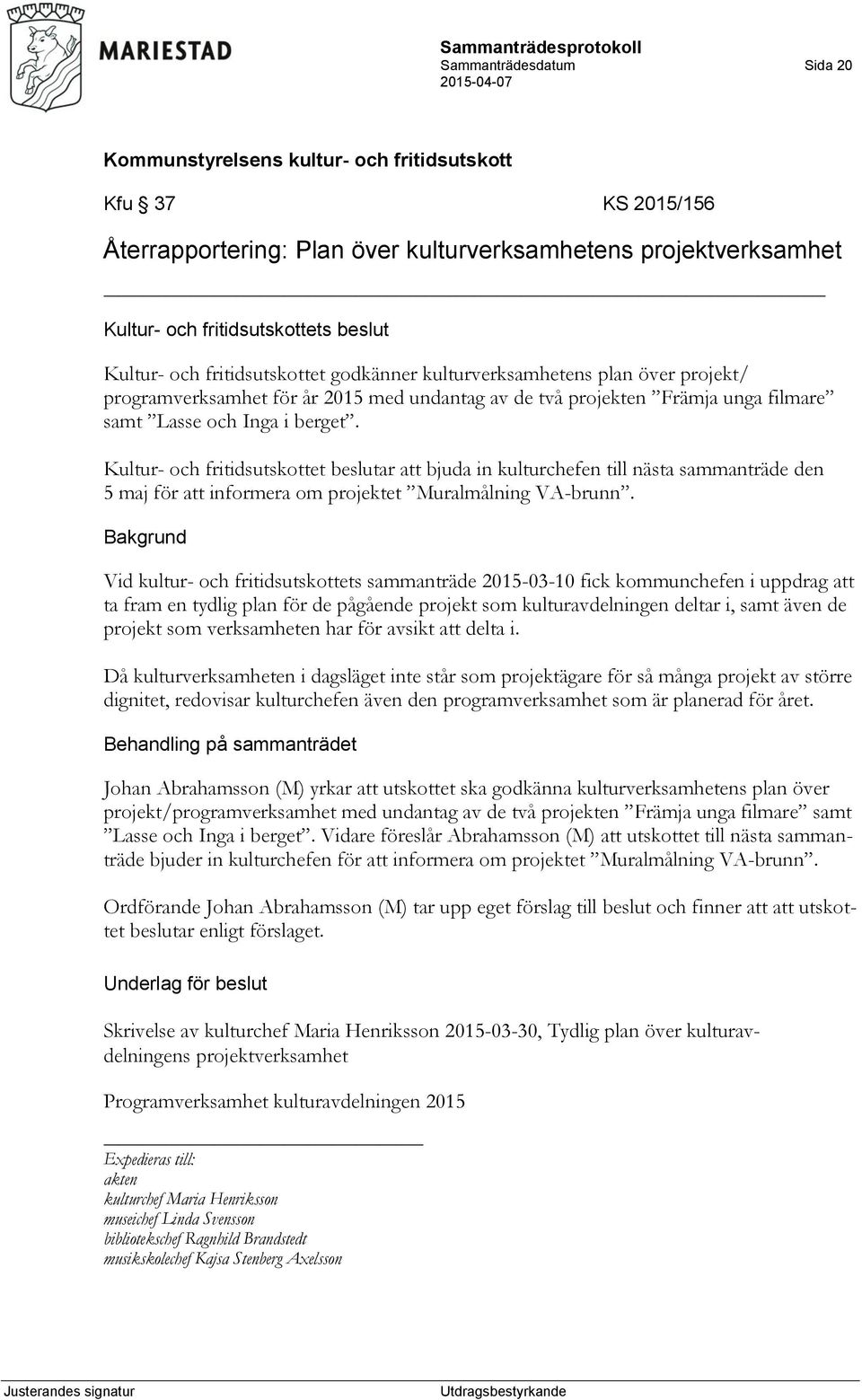 Kultur- och fritidsutskottet beslutar att bjuda in kulturchefen till nästa sammanträde den 5 maj för att informera om projektet Muralmålning VA-brunn.