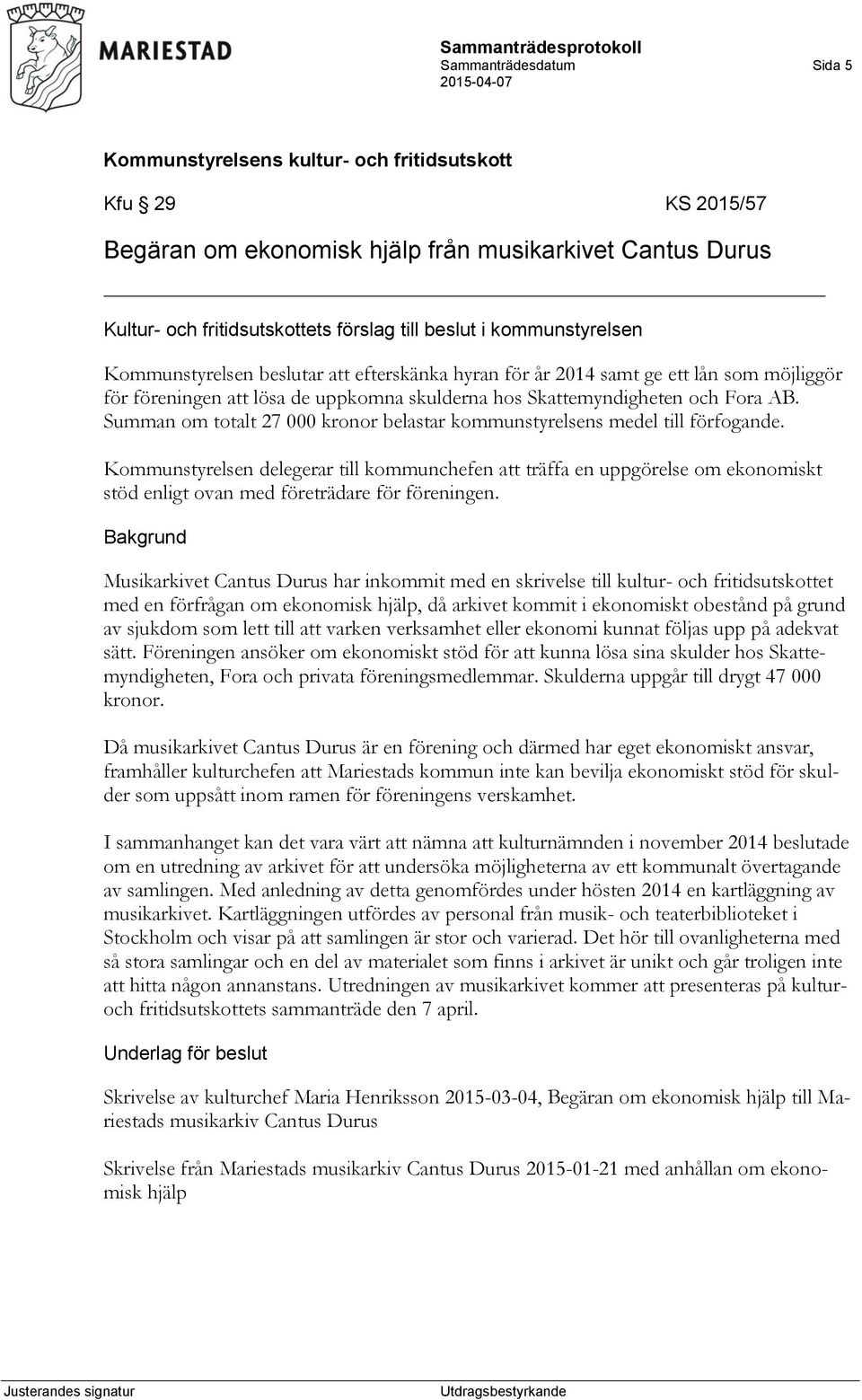 Summan om totalt 27 000 kronor belastar kommunstyrelsens medel till förfogande.