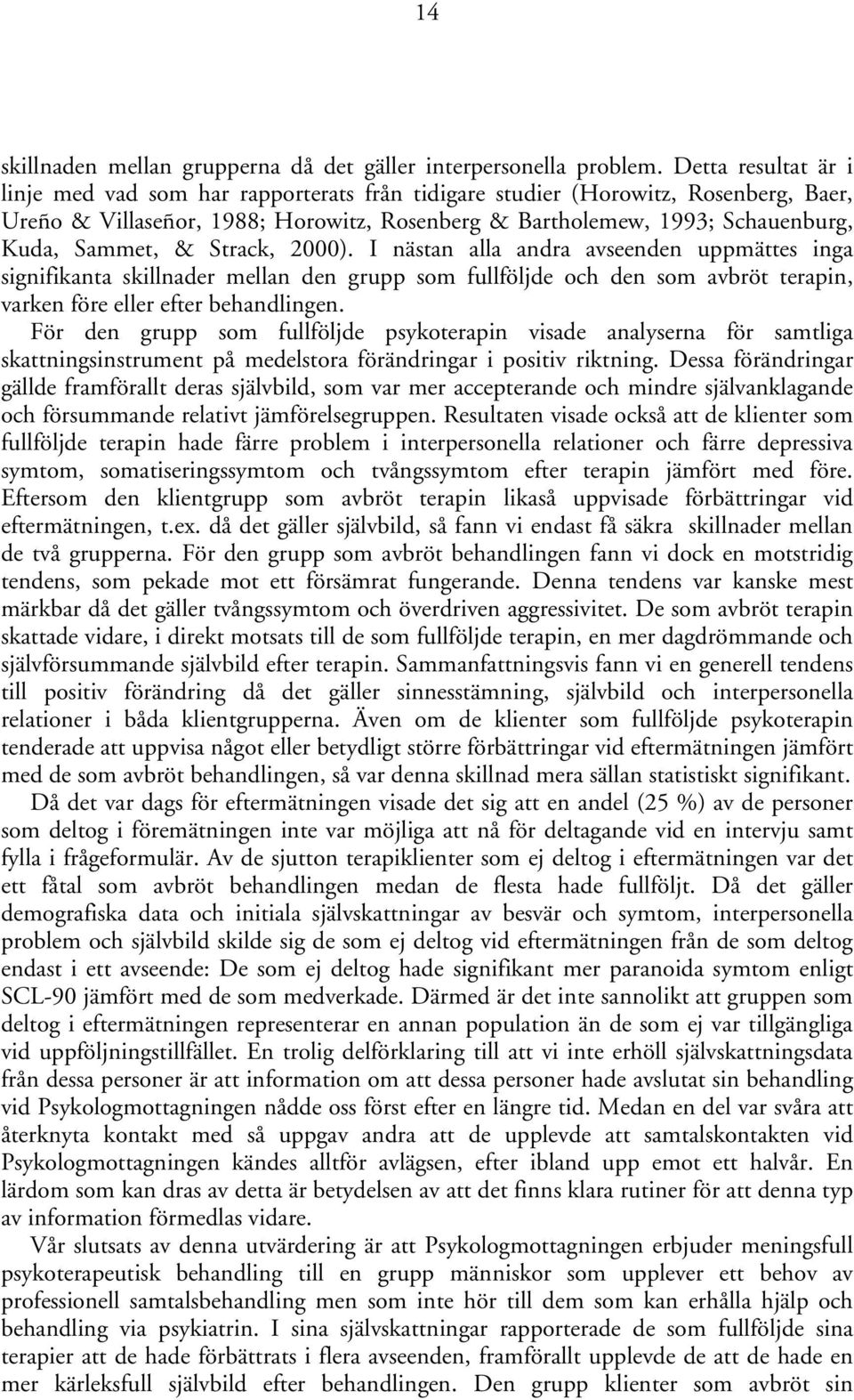 & Strack, 2000). I nästan alla andra avseenden uppmättes inga signifikanta skillnader mellan den grupp som fullföljde och den som avbröt terapin, varken före eller efter behandlingen.