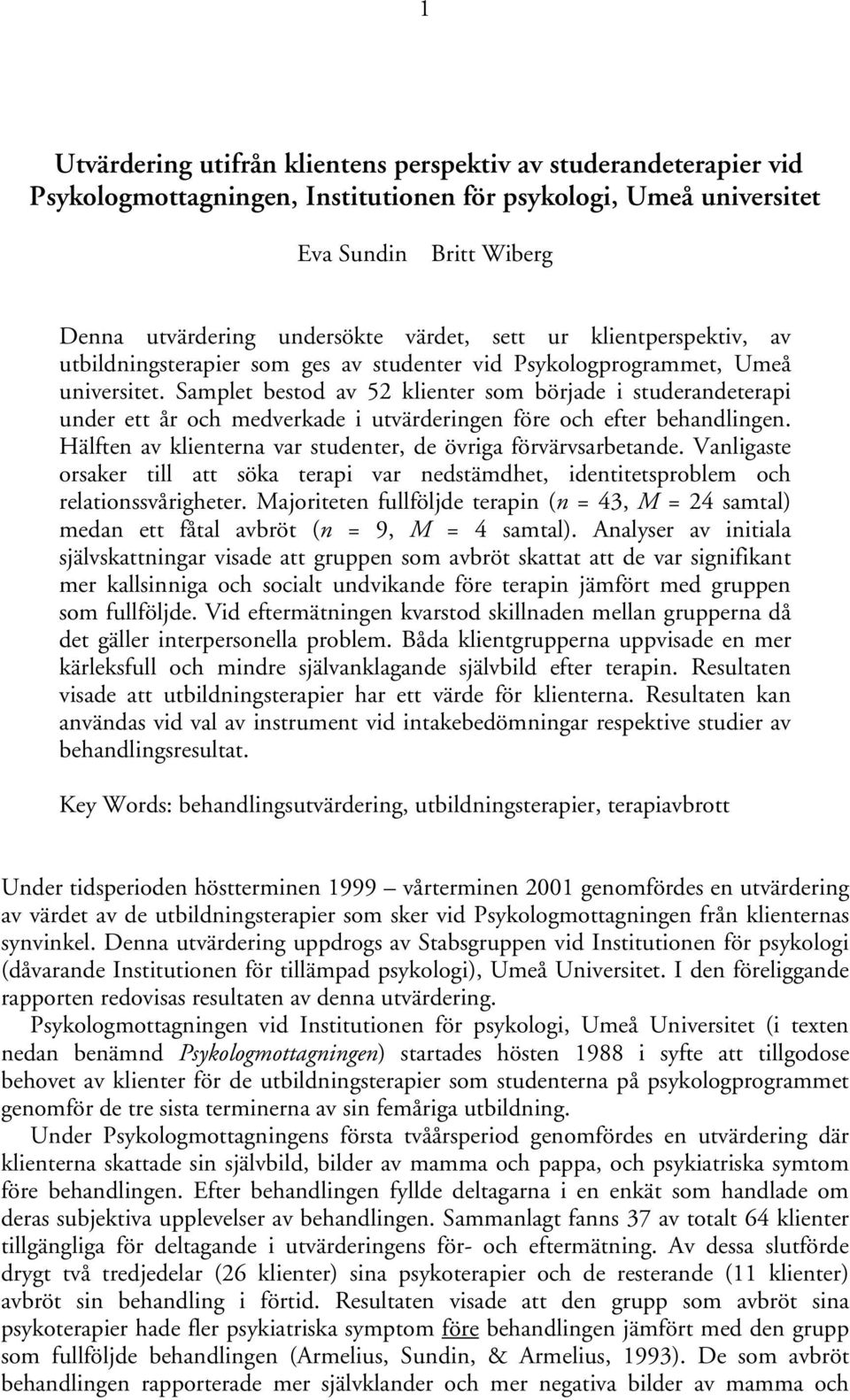 Samplet bestod av 52 klienter som började i studerandeterapi under ett år och medverkade i utvärderingen före och efter behandlingen. Hälften av klienterna var studenter, de övriga förvärvsarbetande.