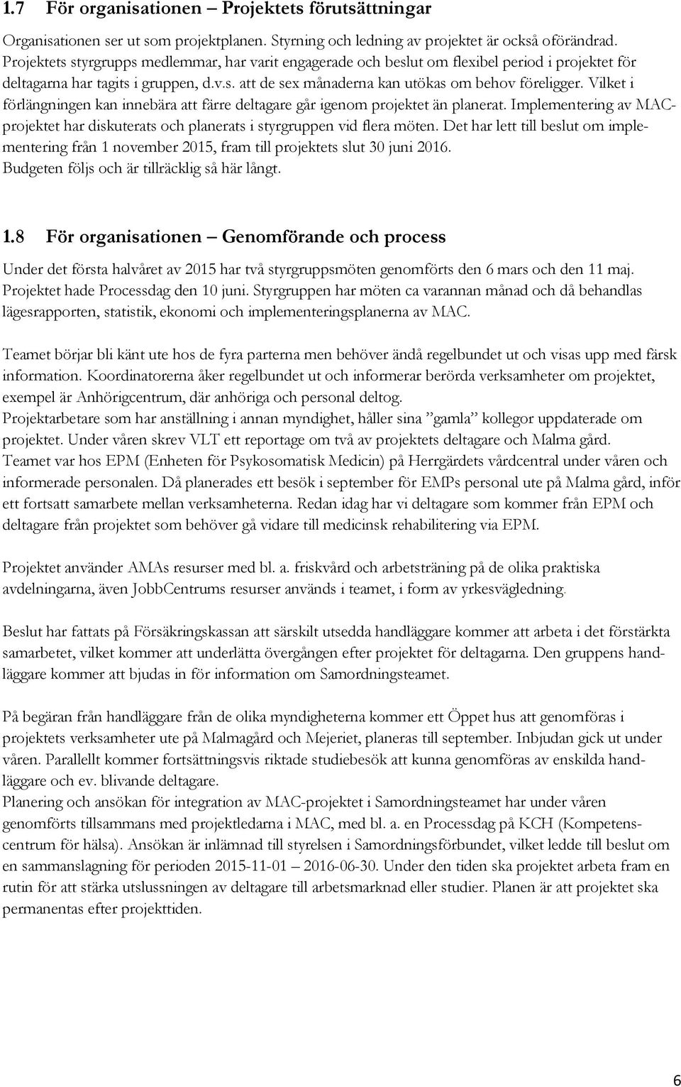 Vilket i förlängningen kan innebära att färre deltagare går igenom projektet än planerat. Implementering av MACprojektet har diskuterats och planerats i styrgruppen vid flera möten.