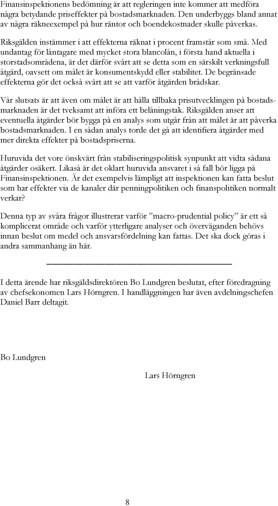 Med undantag för låntagare med mycket stora blancolån, i första hand aktuella i storstadsområdena, är det därför svårt att se detta som en särskilt verkningsfull åtgärd, oavsett om målet är