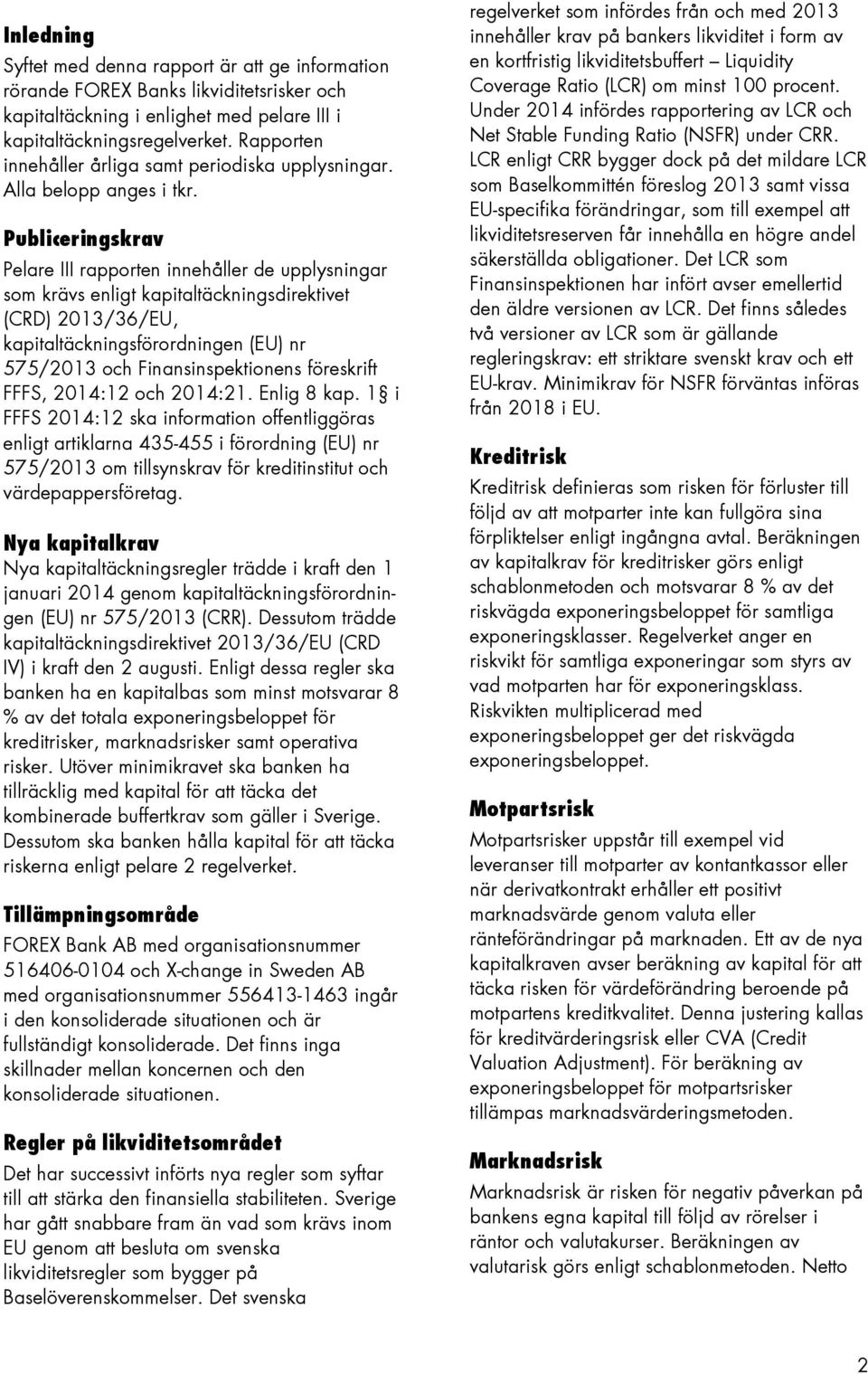 Publiceringskrav Pelare III rapporten innehåller de upplysningar som krävs enligt kapitaltäckningsdirektivet (CRD) 2013/36/EU, kapitaltäckningsförordningen (EU) nr 575/2013 och Finansinspektionens