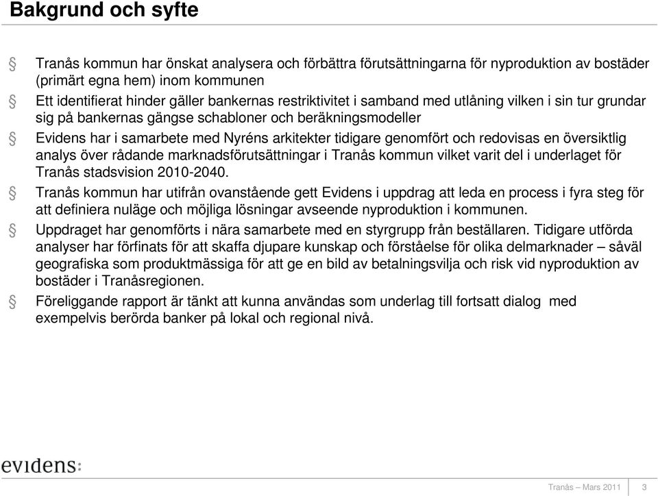 en översiktlig analys över rådande marknadsförutsättningar i Tranås kommun vilket varit del i underlaget för Tranås stadsvision 2010-2040.
