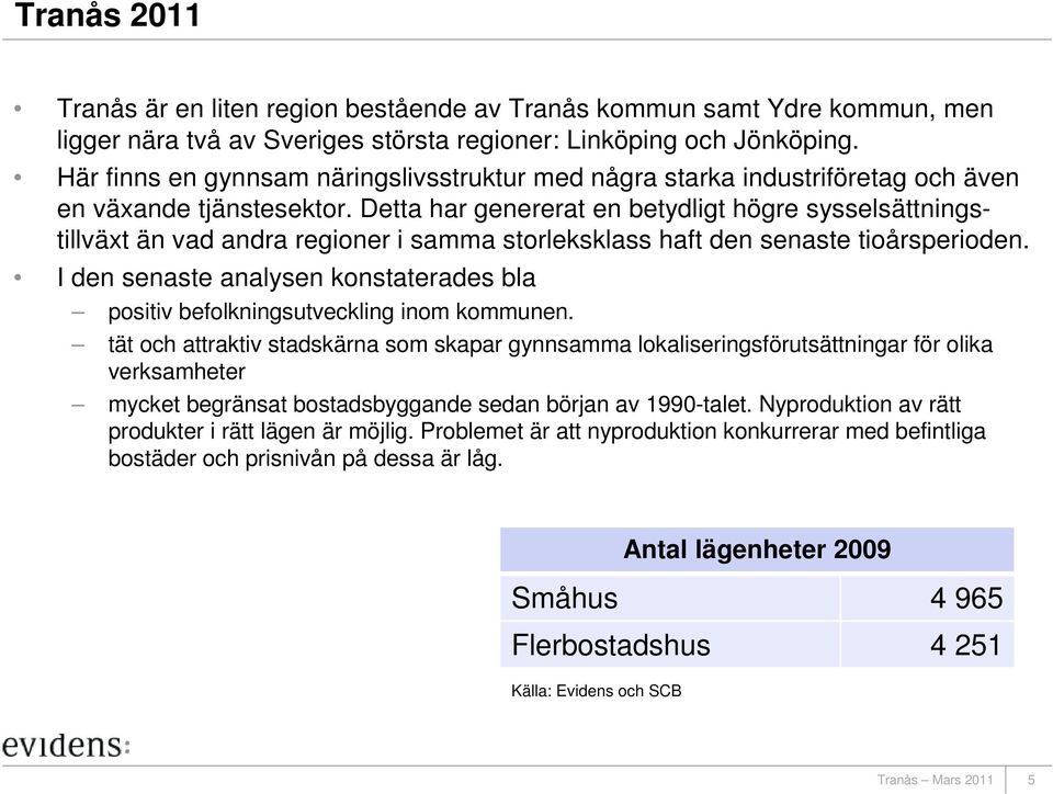 Detta har genererat en betydligt högre sysselsättningstillväxt än vad andra regioner i samma storleksklass haft den senaste tioårsperioden.