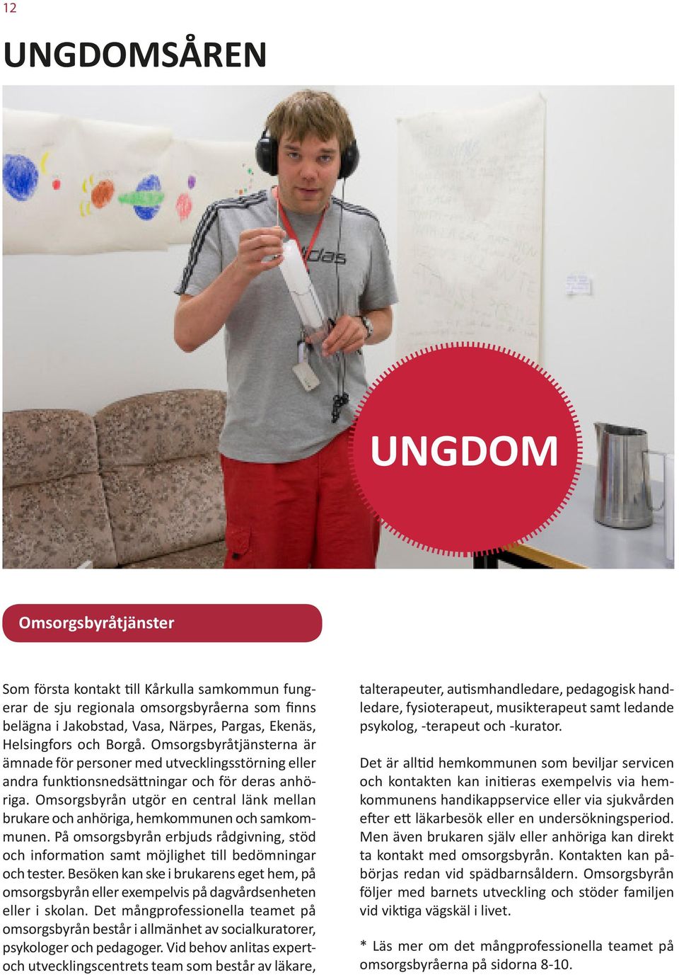 Omsorgsbyrån utgör en central länk mellan brukare och anhöriga, hemkommunen och samkommunen. På omsorgsbyrån erbjuds rådgivning, stöd och information samt möjlighet till bedömningar och tester.