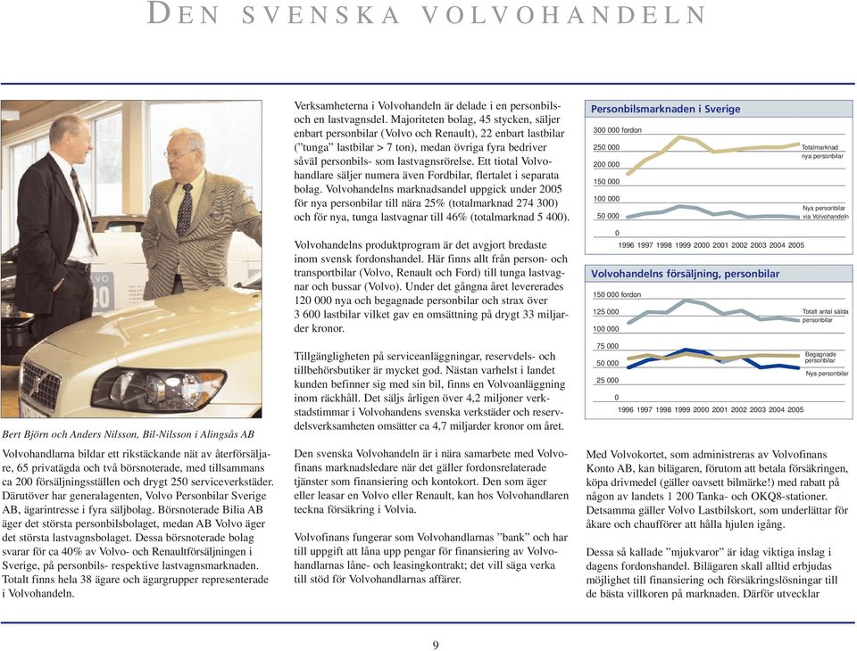 Börsnoterade Bilia AB äger det största personbilsbolaget, medan AB Volvo äger det största lastvagnsbolaget.