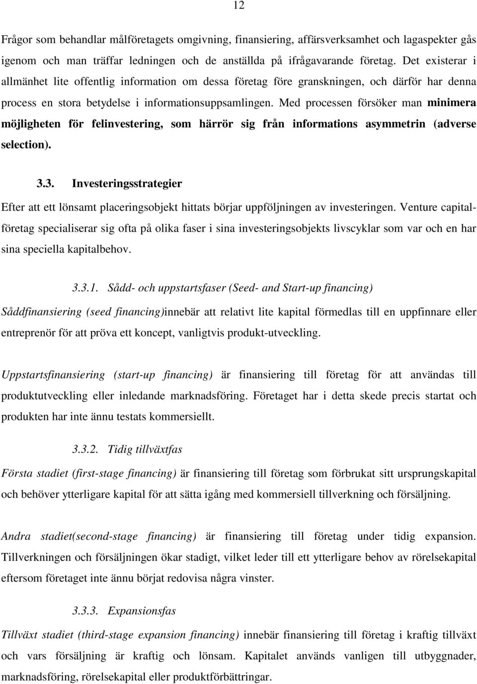 Med processen försöker man minimera möjligheten för felinvestering, som härrör sig från informations asymmetrin (adverse selection). 3.