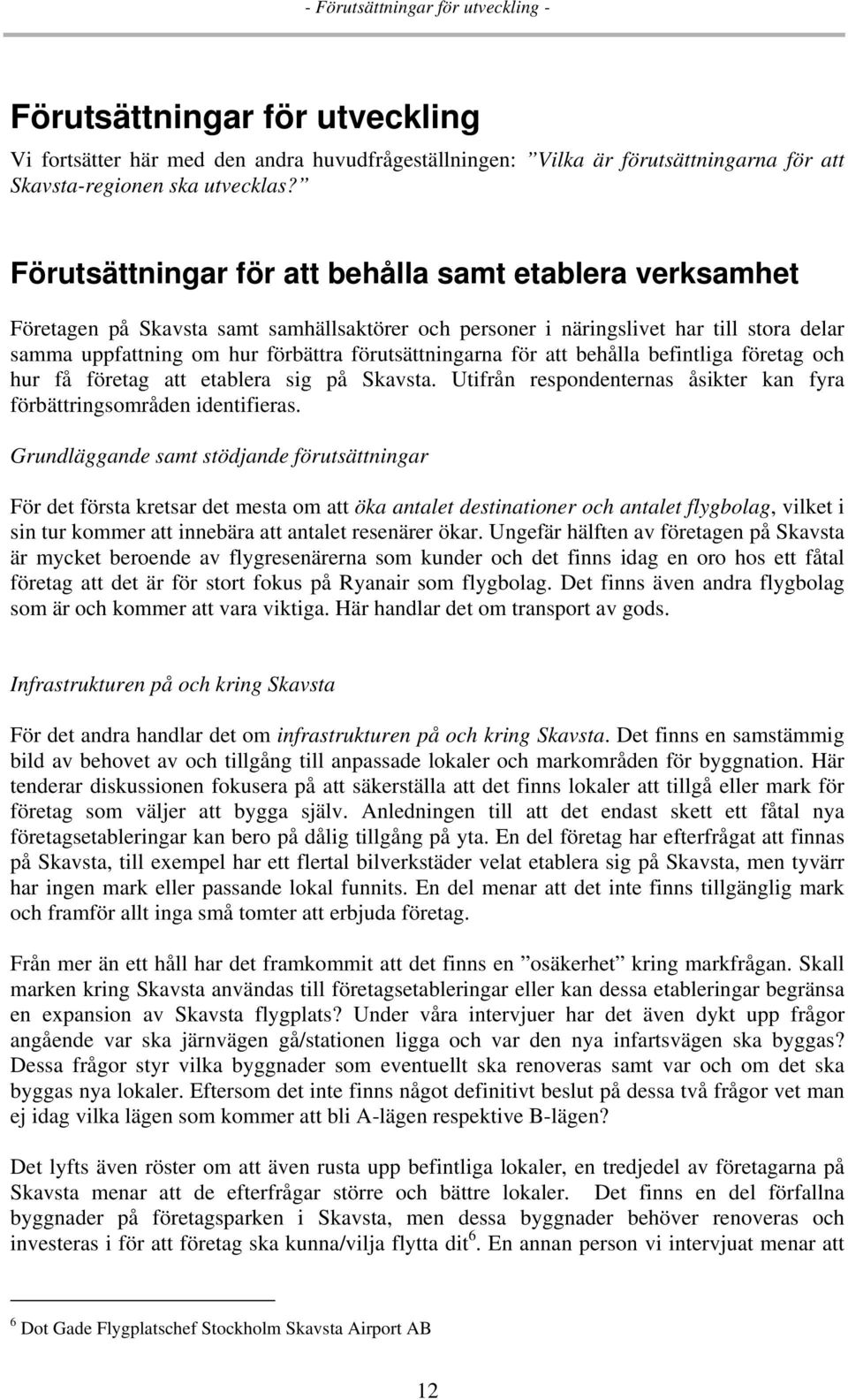 förutsättningarna för att behålla befintliga företag och hur få företag att etablera sig på Skavsta. Utifrån respondenternas åsikter kan fyra förbättringsområden identifieras.