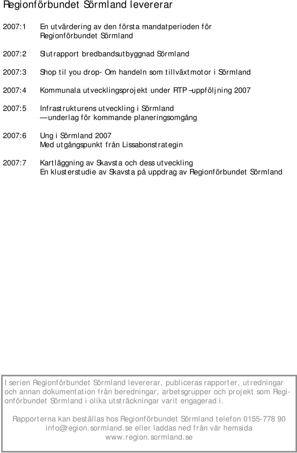 2007 Med utgångspunkt från Lissabonstrategin 2007:7 Kartläggning av Skavsta och dess utveckling En klusterstudie av Skavsta på uppdrag av Regionförbundet Sörmland I serien Regionförbundet Sörmland