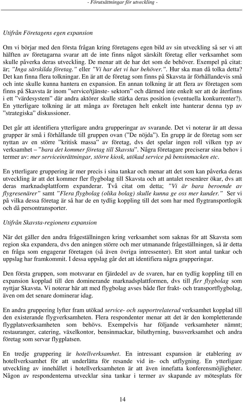 eller Vi har det vi har behöver.. Hur ska man då tolka detta? Det kan finna flera tolkningar.