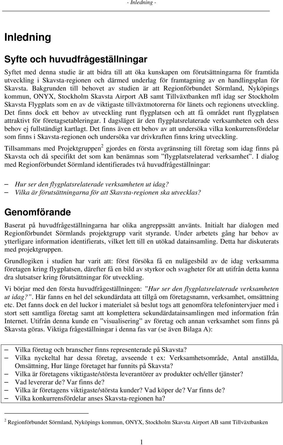 Bakgrunden till behovet av studien är att Regionförbundet Sörmland, Nyköpings kommun, ONYX, Stockholm Skavsta Airport AB samt Tillväxtbanken mfl idag ser Stockholm Skavsta Flygplats som en av de