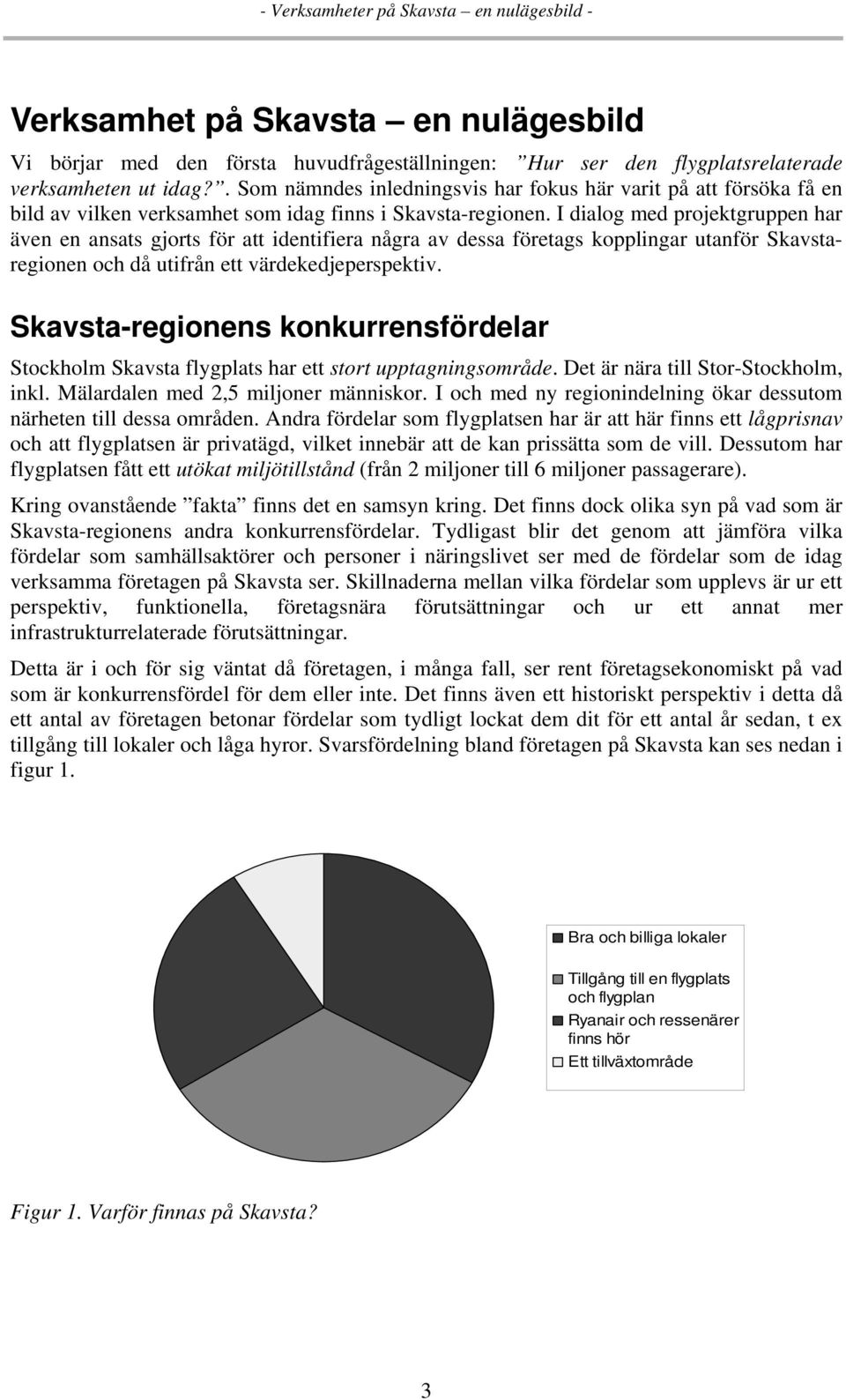 I dialog med projektgruppen har även en ansats gjorts för att identifiera några av dessa företags kopplingar utanför Skavstaregionen och då utifrån ett värdekedjeperspektiv.