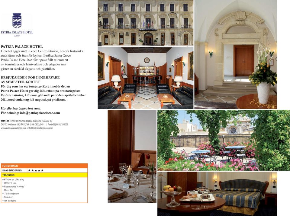 För dig som har ett Semester-Kort innebär det att Patria Palace Hotel ger dig 25% rabatt på ordinariepriset för övernattning + frukost gällande perioden april-december 2011, med undantag