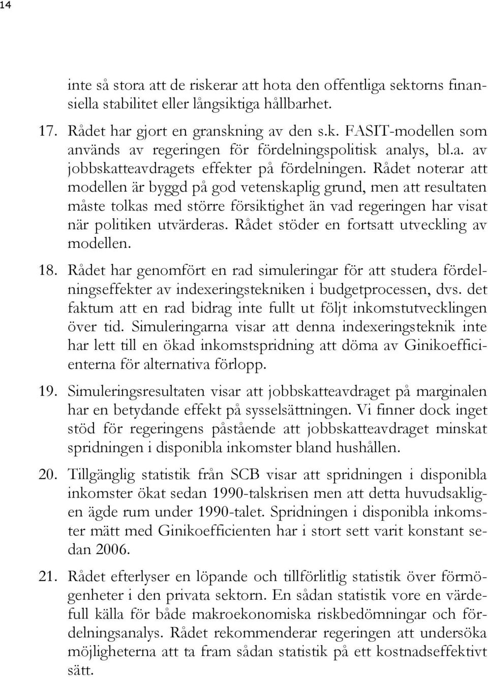 Rådet noterar att modellen är byggd på god vetenskaplig grund, men att resultaten måste tolkas med större försiktighet än vad regeringen har visat när politiken utvärderas.