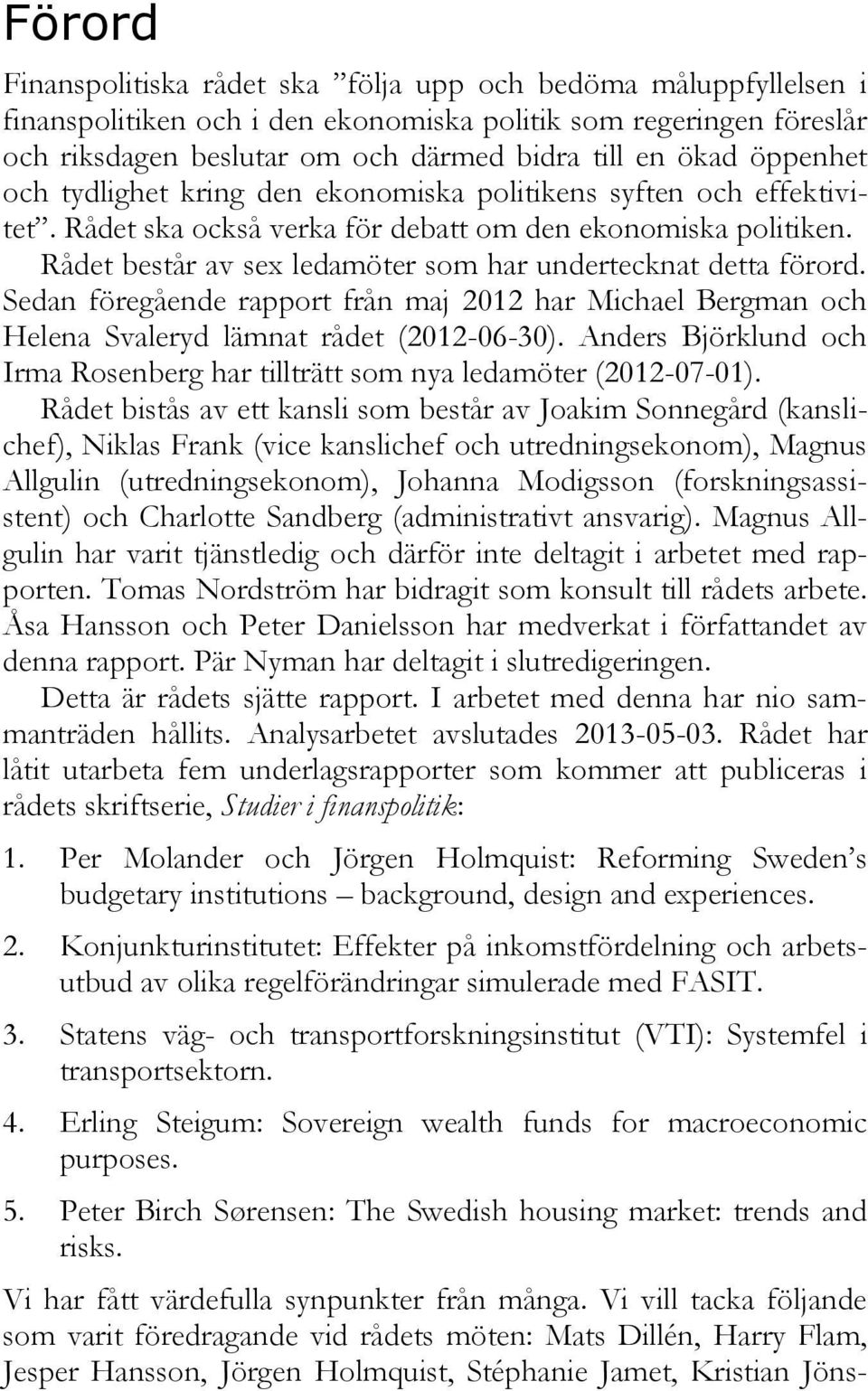 Rådet består av sex ledamöter som har undertecknat detta förord. Sedan föregående rapport från maj 2012 har Michael Bergman och Helena Svaleryd lämnat rådet (2012-06-30).