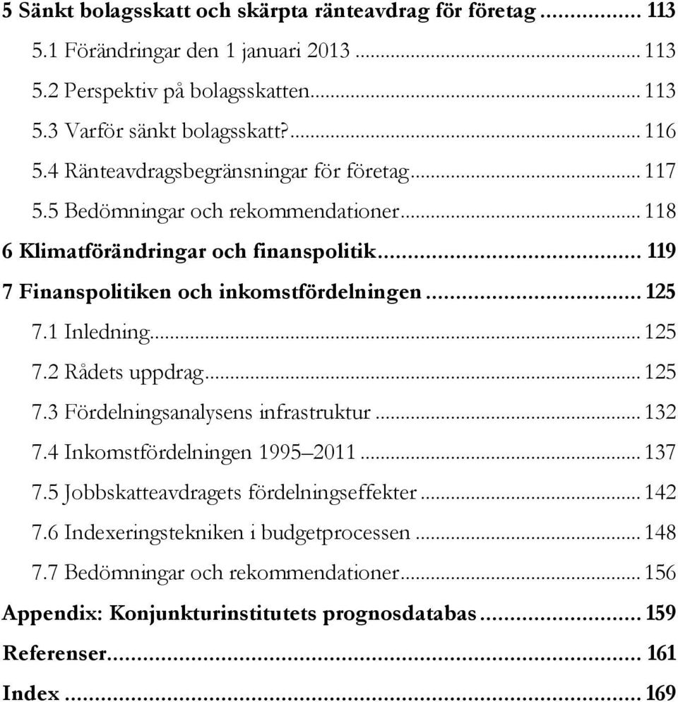 .. 125 7.1 Inledning... 125 7.2 Rådets uppdrag... 125 7.3 Fördelningsanalysens infrastruktur... 132 7.4 Inkomstfördelningen 1995 2011... 137 7.