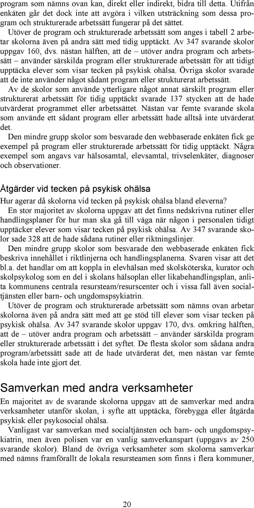 Utöver de program och strukturerade arbetssätt som anges i tabell 2 arbetar skolorna även på andra sätt med tidig upptäckt. Av 347 svarande skolor uppgav 160, dvs.