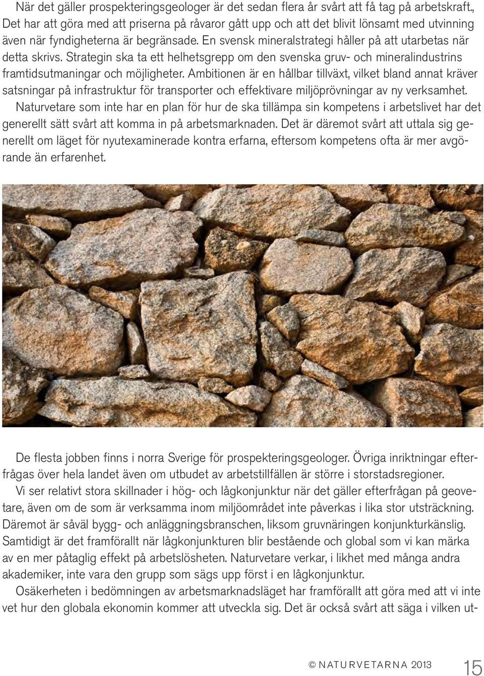 En svensk mineralstrategi håller på att utarbetas när detta skrivs. Strategin ska ta ett helhetsgrepp om den svenska gruv- och mineralindustrins framtidsutmaningar och möjligheter.