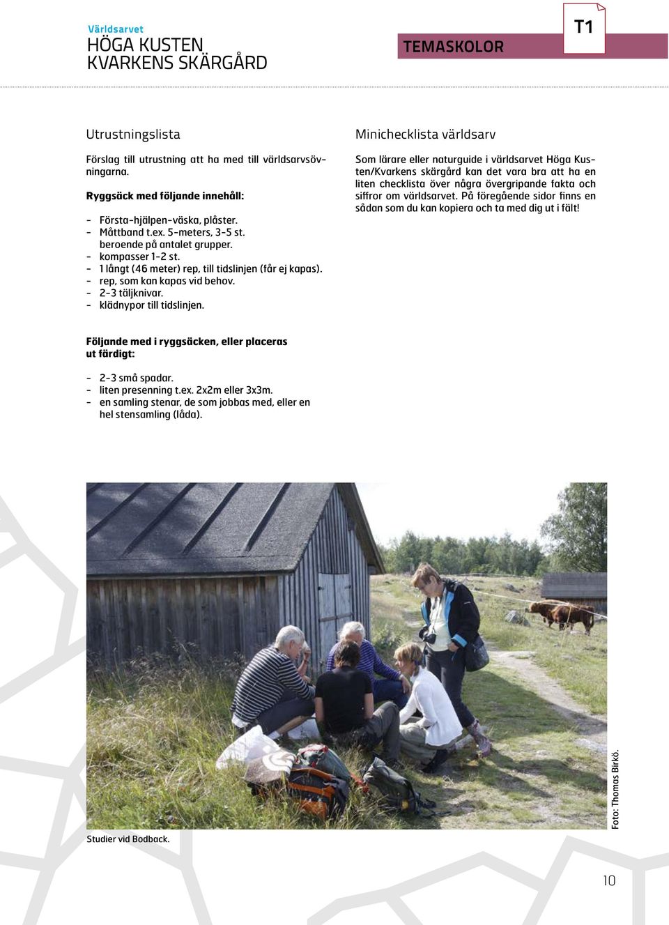 Minichecklista världsarv Som lärare eller naturguide i världsarvet Höga Kusten/Kvarkens skärgård kan det vara bra att ha en liten checklista över några övergripande fakta och siffror om världsarvet.