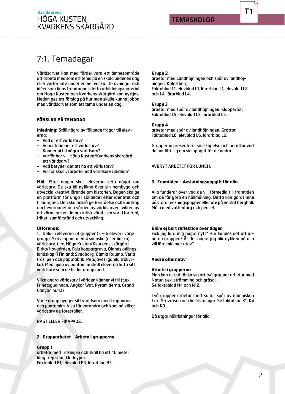 Nedan ges ett förslag på hur man skulle kunna jobba med världsarvet som ett tema under en dag. FÖRSLAG PÅ TEMADAG Inledning: Ställ några av följande frågor till eleverna: - Vad är ett världsarv?