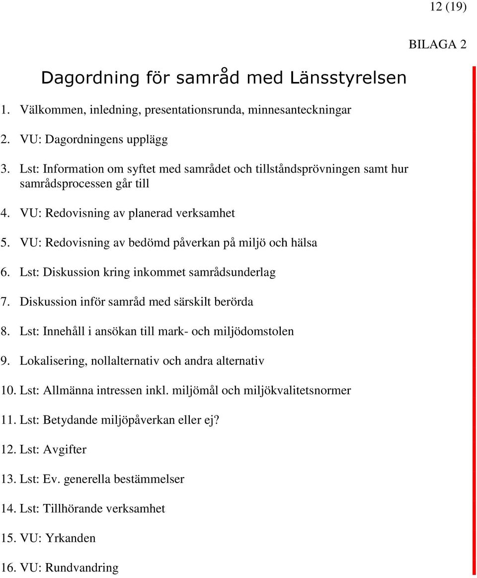 VU: Redovisning av bedömd påverkan på miljö och hälsa 6. Lst: Diskussion kring inkommet samrådsunderlag 7. Diskussion inför samråd med särskilt berörda 8.