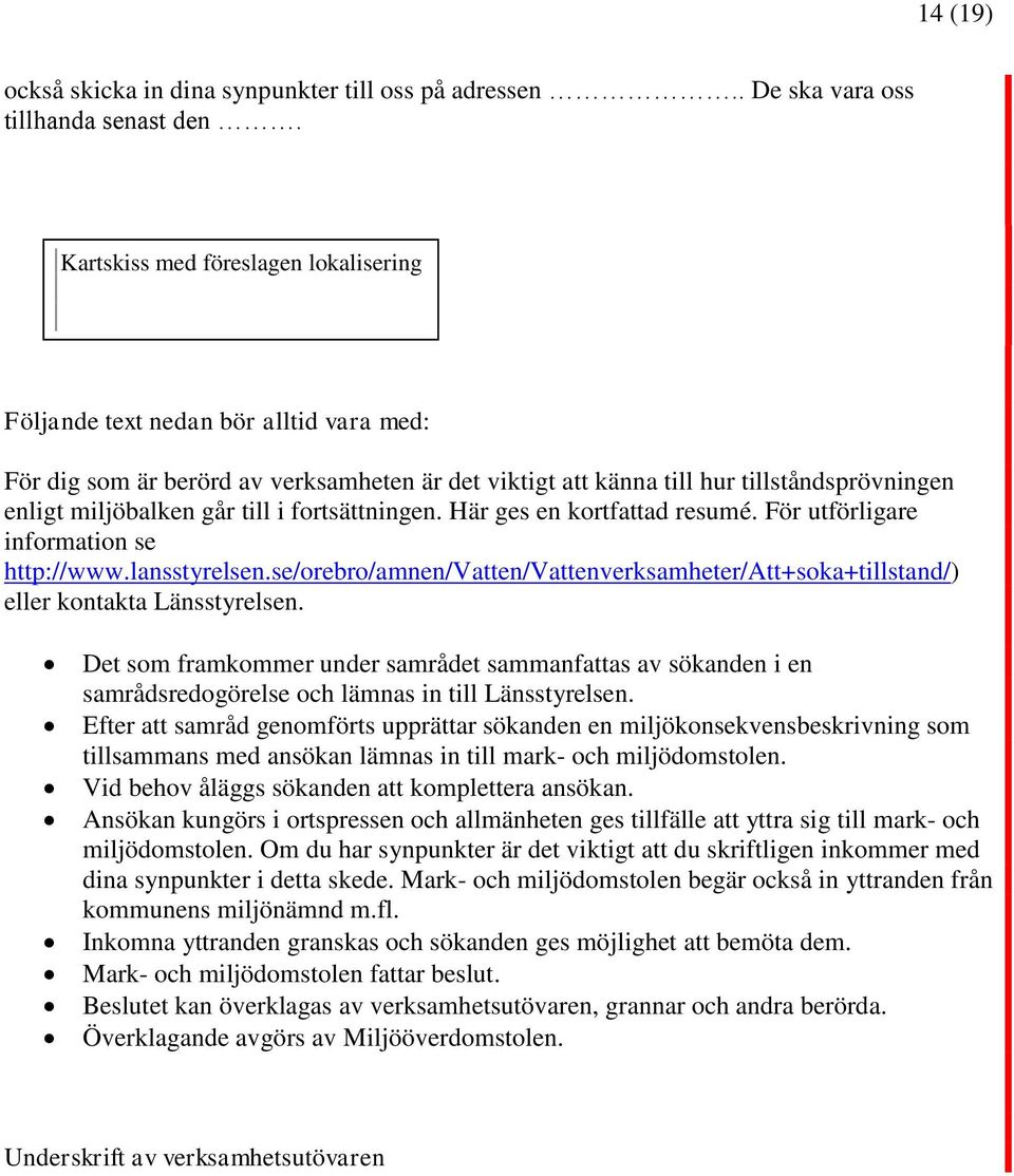 i fortsättningen. Här ges en kortfattad resumé. För utförligare information se http://www.lansstyrelsen.se/orebro/amnen/vatten/vattenverksamheter/att+soka+tillstand/) eller kontakta Länsstyrelsen.