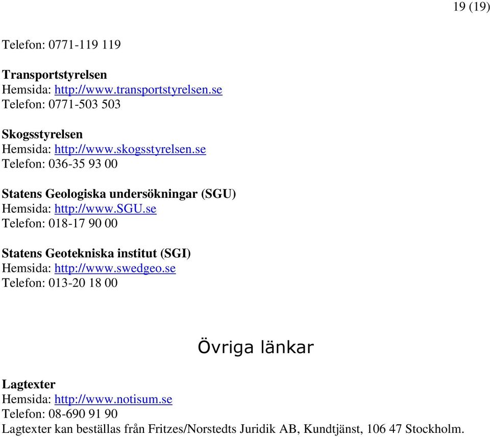 se Telefon: 036-35 93 00 Statens Geologiska undersökningar (SGU) Hemsida: http://www.sgu.