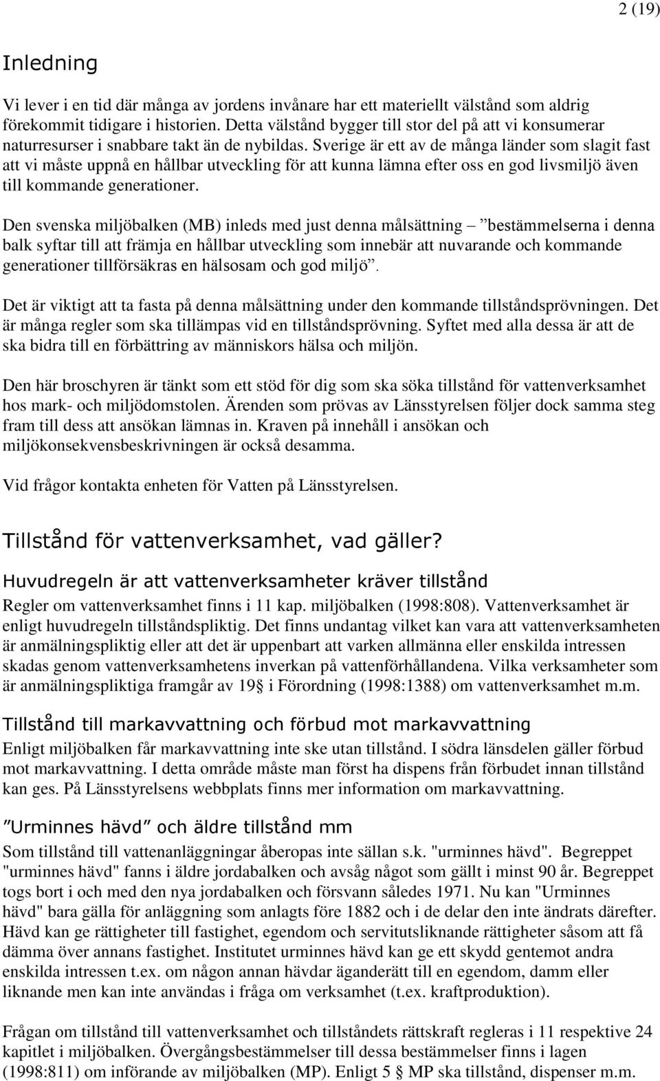 Sverige är ett av de många länder som slagit fast att vi måste uppnå en hållbar utveckling för att kunna lämna efter oss en god livsmiljö även till kommande generationer.