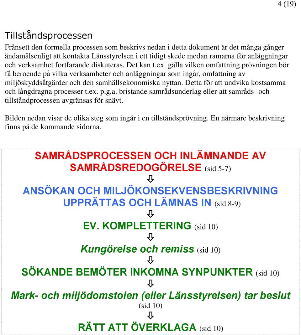 gälla vilken omfattning prövningen bör få beroende på vilka verksamheter och anläggningar som ingår, omfattning av miljöskyddsåtgärder och den samhällsekonomiska nyttan.