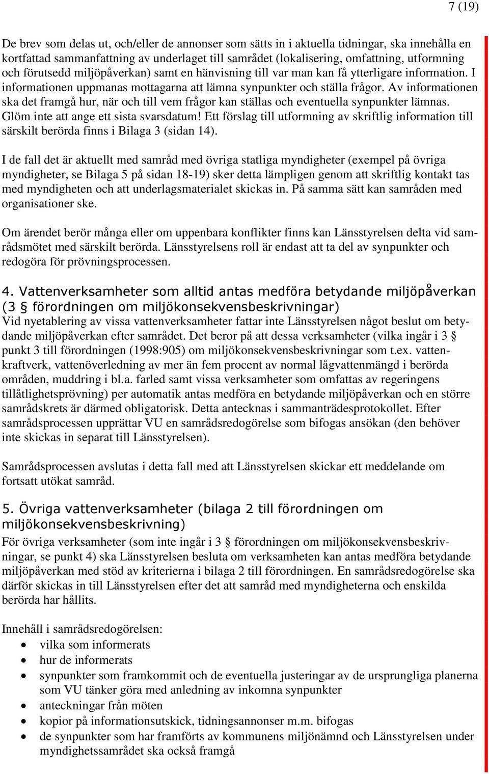 Av informationen ska det framgå hur, när och till vem frågor kan ställas och eventuella synpunkter lämnas. Glöm inte att ange ett sista svarsdatum!